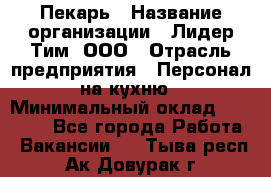 Пекарь › Название организации ­ Лидер Тим, ООО › Отрасль предприятия ­ Персонал на кухню › Минимальный оклад ­ 27 000 - Все города Работа » Вакансии   . Тыва респ.,Ак-Довурак г.